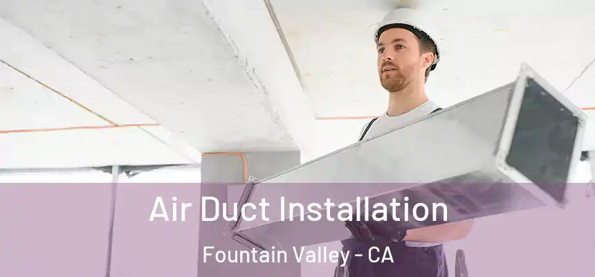  Air Duct Installation Fountain Valley - CA