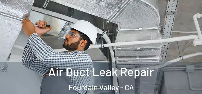 Air Duct Leak Repair Fountain Valley - CA