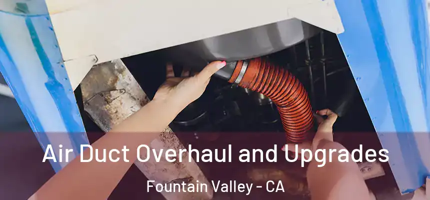  Air Duct Overhaul and Upgrades Fountain Valley - CA