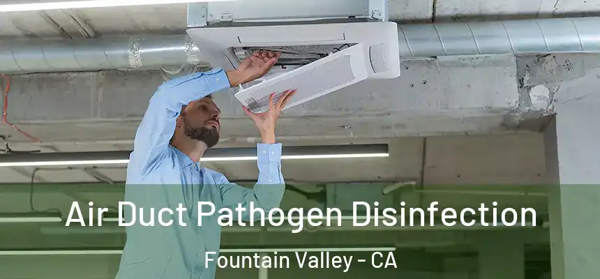 Air Duct Pathogen Disinfection Fountain Valley - CA