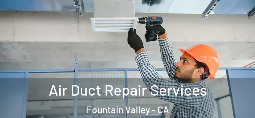 Air Duct Repair Services Fountain Valley - CA