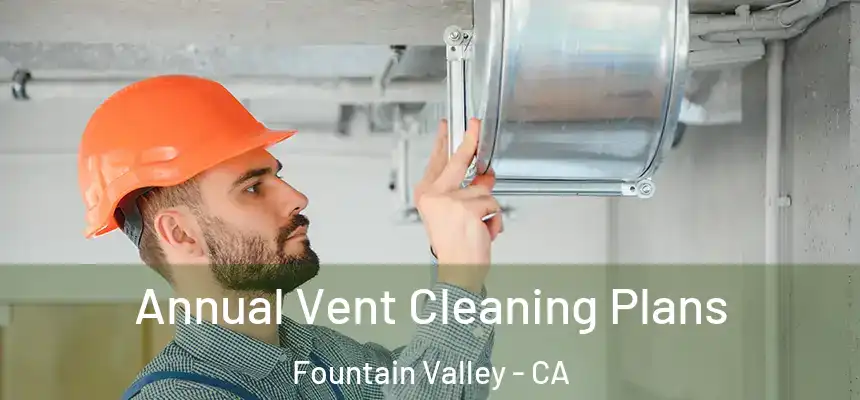  Annual Vent Cleaning Plans Fountain Valley - CA