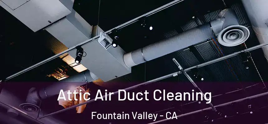 Attic Air Duct Cleaning Fountain Valley - CA