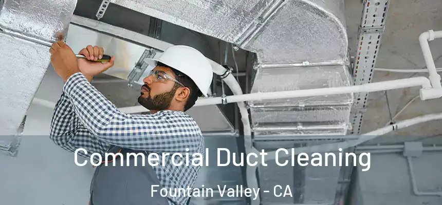 Commercial Duct Cleaning Fountain Valley - CA