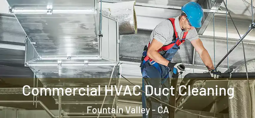 Commercial HVAC Duct Cleaning Fountain Valley - CA