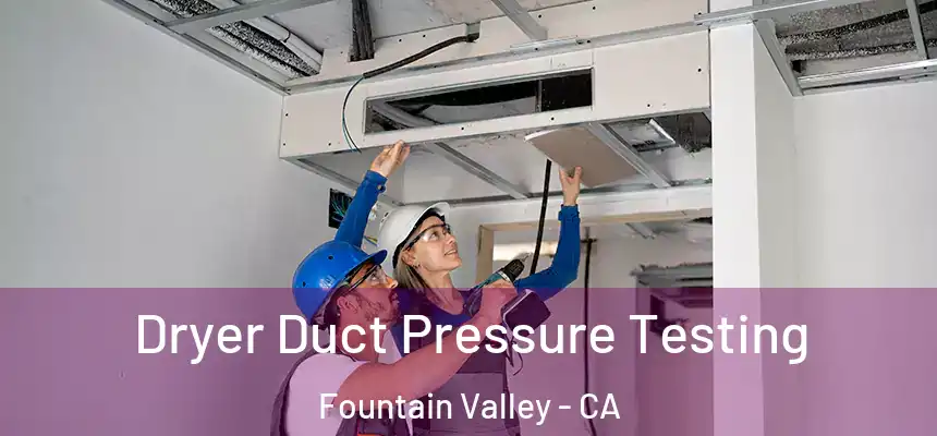  Dryer Duct Pressure Testing Fountain Valley - CA