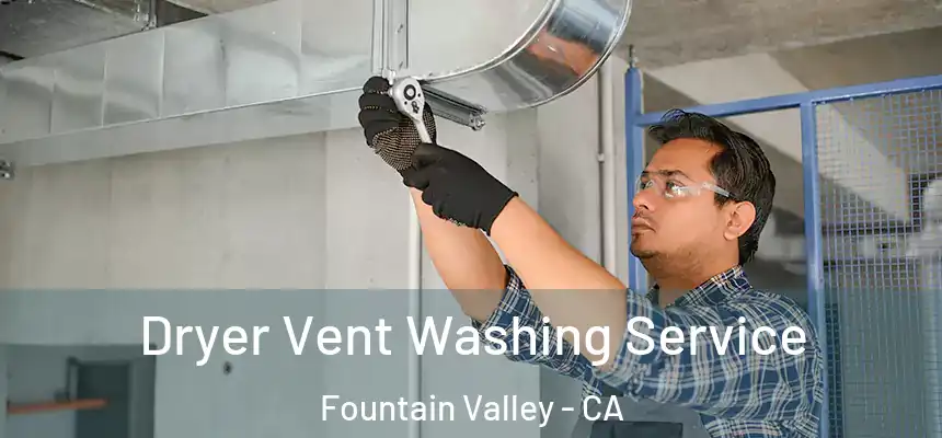 Dryer Vent Washing Service Fountain Valley - CA