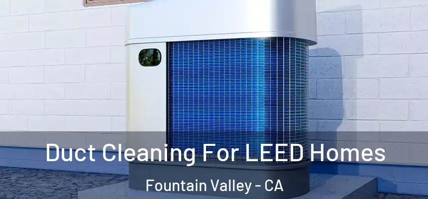  Duct Cleaning For LEED Homes Fountain Valley - CA
