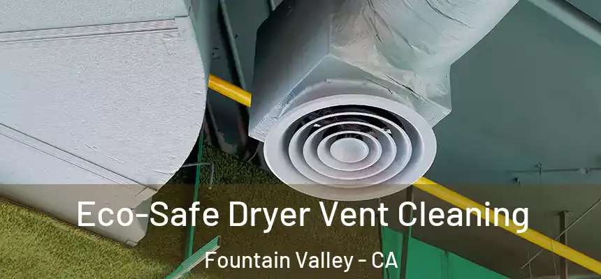 Eco-Safe Dryer Vent Cleaning Fountain Valley - CA