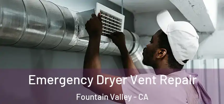 Emergency Dryer Vent Repair Fountain Valley - CA