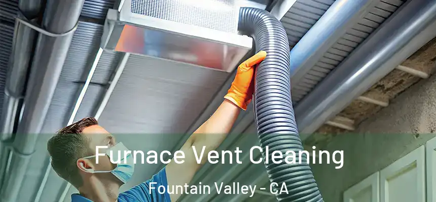  Furnace Vent Cleaning Fountain Valley - CA