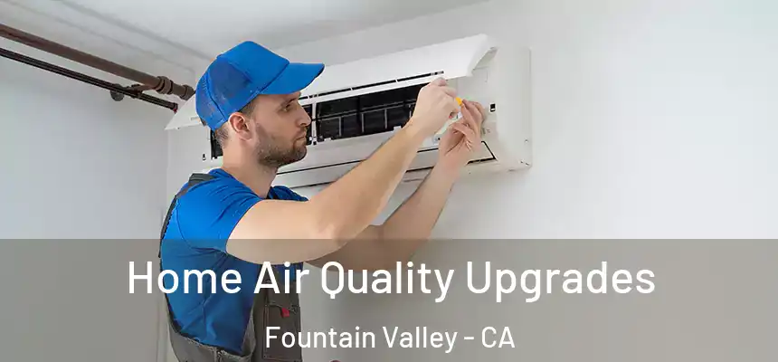 Home Air Quality Upgrades Fountain Valley - CA