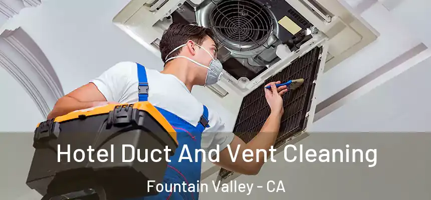 Hotel Duct And Vent Cleaning Fountain Valley - CA
