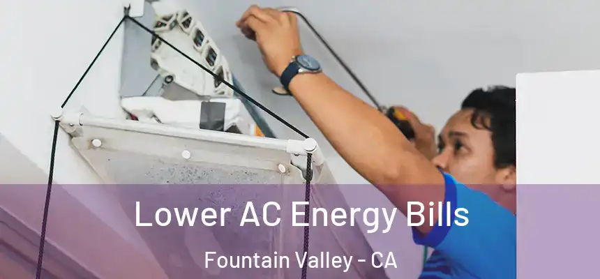  Lower AC Energy Bills Fountain Valley - CA