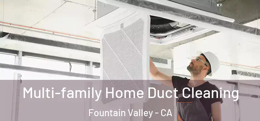 Multi-family Home Duct Cleaning Fountain Valley - CA