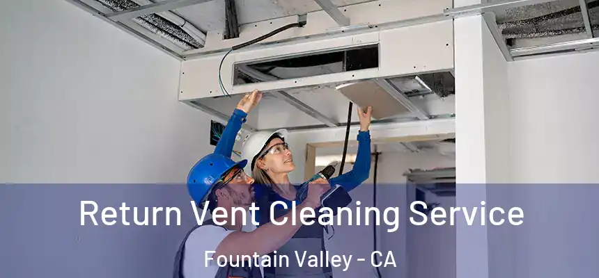  Return Vent Cleaning Service Fountain Valley - CA
