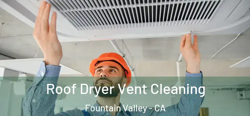 Roof Dryer Vent Cleaning Fountain Valley - CA