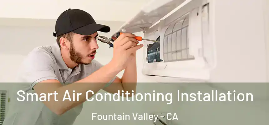 Smart Air Conditioning Installation Fountain Valley - CA