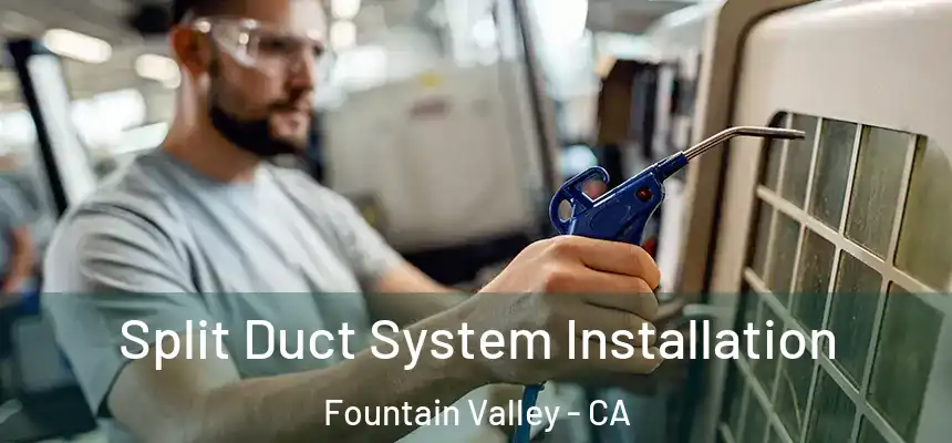  Split Duct System Installation Fountain Valley - CA