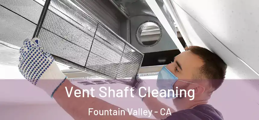  Vent Shaft Cleaning Fountain Valley - CA
