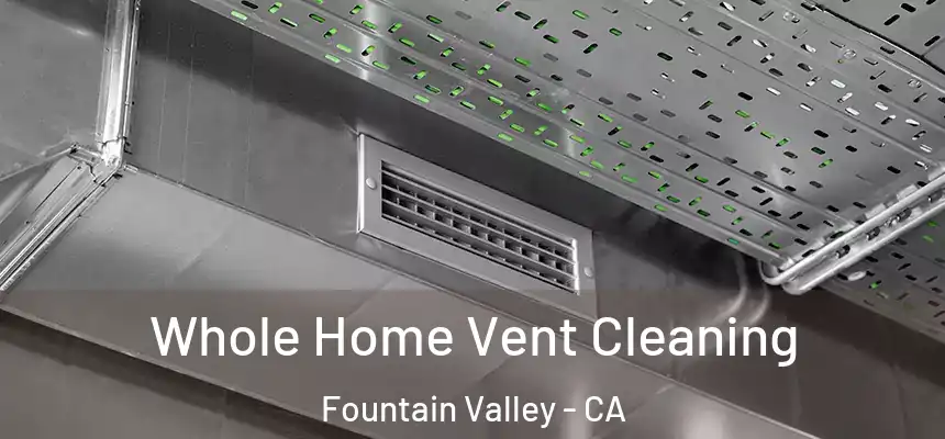 Whole Home Vent Cleaning Fountain Valley - CA